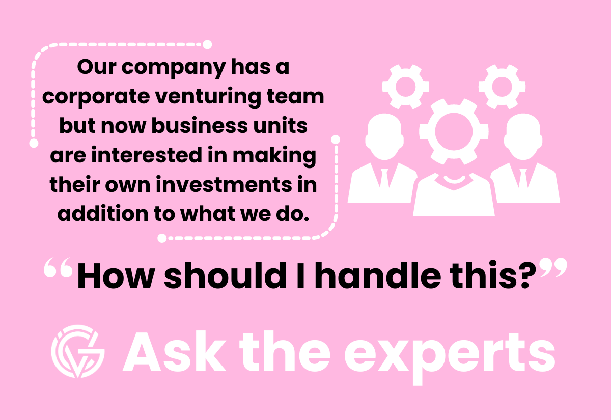 Ask the CVC Experts: Our company has a corporate venturing team but now business units are interested in making their own investments in addition to what we do. How should I handle this?
